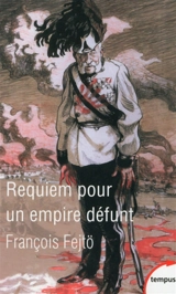 Requiem pour un Empire défunt : histoire de la destruction de l'Autriche-Hongrie - François Fejtö