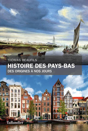 Histoire des Pays-Bas : des origines à nos jours - Thomas Beaufils
