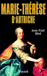 Marie-Thérèse, impératrice d'Autriche - Jean-Paul Bled