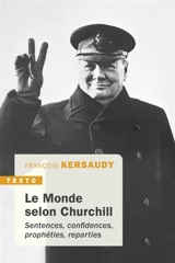 Le monde selon Churchill : sentences, confidences, prophéties, reparties - Winston Churchill