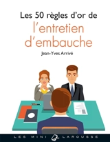 Les 50 règles d'or de l'entretien d'embauche - Jean-Yves Arrivé
