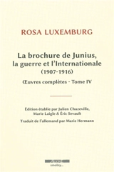 Oeuvres complètes. Vol. 4. La brochure de Junius, la guerre et l'Internationale - Rosa Luxemburg