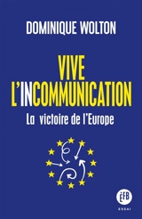 Vive l'incommunication : la victoire de l'Europe - Dominique Wolton