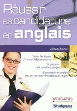 Réussir sa candidature en anglais : toutes les étapes d'une candidature réussie, s'entretenir en anglais avec un recruteur français ou étranger, se préparer aux questions pièges - Axel Delmotte