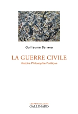 La guerre civile : histoire, philosophie, politique - Guillaume Barrera