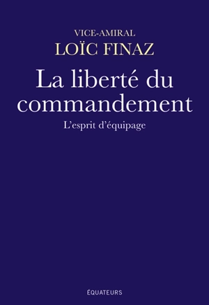 La liberté du commandement : l'esprit d'équipage - Loïc Finaz