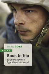 Sous le feu : la mort comme hypothèse de travail - Michel Goya