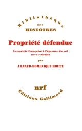Propriété défendue : la société française à l'épreuve du vol : XIXe-XXe siècles - Arnaud-Dominique Houte