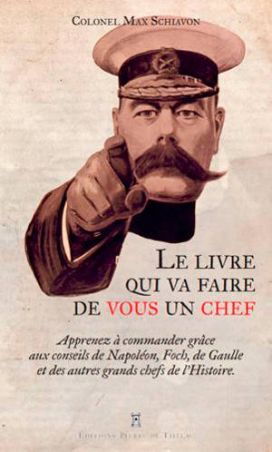 Le livre qui va faire de vous un chef : apprenez à commander gâce aux conseils de Napoléon, Foch, de Gaulle et des autres grands chefs de l'histoire - Max Schiavon