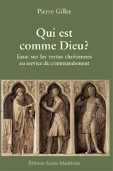 Qui est comme Dieu ? : essai sur les vertus chrétiennes au service du commandement - Pierre Gillet