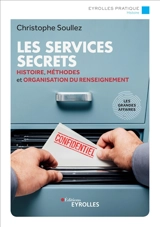 Les services secrets : histoire, méthodes et organisation du renseignement : les grandes affaires - Christophe Soullez