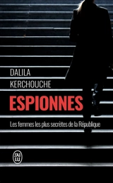 Espionnes : double vie sous haute tension : une enquête exclusive au coeur des services secrets français - Dalila Kerchouche