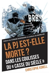 La PJ est-elle morte ? : dans les coulisses du casse du siècle - Christophe Korell