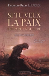 Si tu veux la paix, prépare la guerre ! : essai sur la guerre juste - François-Régis Legrier