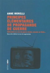 Principes élémentaires de propagande de guerre : utilisables en cas de guerre froide, chaude ou tiède... - Anne Morelli