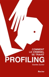 Profiling : comment le criminel se trahit - Danièle Zucker