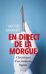 En direct de la morgue : chroniques d'un médecin légiste - Michel Sapanet