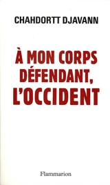 A mon corps défendant, l'Occident - Chahdortt Djavann
