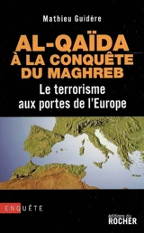 Al- Qaida à la conquête du Maghreb : le terrorisme aux portes de l'Europe : enquête - Mathieu Guidère