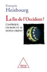 La fin de l'Occident ? : l'Amérique, l'Europe et le Moyen-Orient - François Heisbourg