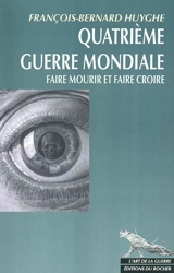 Quatrième guerre mondiale : faire mourir et faire croire - François-Bernard Huyghe
