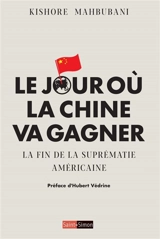 Le jour où la Chine va gagner : la fin de la suprématie américaine - Kishore Mahbubani