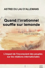 Quand l'irrationnel souffle sur le monde : l'impact de l'inconscient des peuples sur les relations internationales - Astrid Du Lau d'Allemans