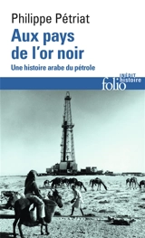 Aux pays de l'or noir : une histoire arabe du pétrole - Philippe Pétriat