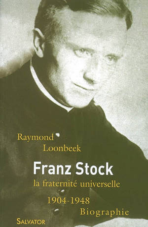 Franz Stock (1904-1948) : la fraternité universelle - Raymond Loonbeek