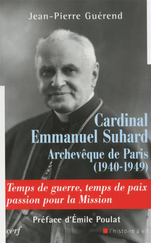 Cardinal Emmanuel Suhard, archevêque de Paris (1940-1949) : temps de guerre, temps de paix, passion pour la mission - Jean-Pierre Guérend