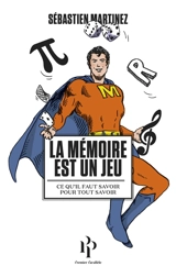La mémoire est un jeu : ce qu'il faut savoir pour tout savoir - Sébastien Martinez