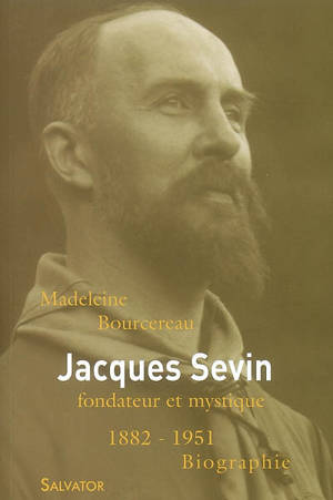 Jacques Sevin, fondateur et mystique (1882-1951) - Madeleine Bourcereau