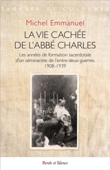 La vie cachée de  l'abbé Charles : les années de formation sacerdotale d'un séminariste de l'entre-deux-guerres : 1908-1939 - Michel Emmanuel