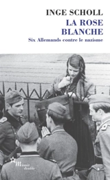 La Rose blanche : six Allemands contre le nazisme - Inge Aicher Scholl