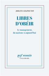 Libres d'obéir : le management, du nazisme à aujourd'hui - Johann Chapoutot