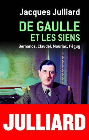 De Gaulle et les siens : Bernanos, Claudel, Mauriac, Péguy - Jacques Julliard