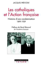 Les catholiques et l'Action française : histoire d'une condamnation, 1899-1939 - Jacques Prévotat