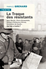 La traque des résistants : Jean Moulin, Pierre Brossolette, Honoré d'Estienne d'Orves, Geneviève de Gaulle... : qui les a trahis ? - Fabrice Grenard