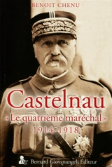 Castelnau : le quatrième maréchal : 1914-1918 - Benoît Chenu