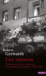 Les vaincus : violences et guerres civiles sur les décombres des empires : 1917-1923 - Robert Gerwarth