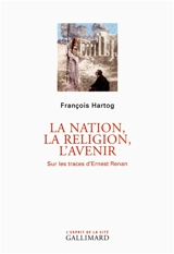 La nation, la religion, l'avenir : sur les traces d'Ernest Renan - François Hartog