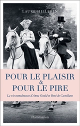 Pour le plaisir & pour le pire : la vie tumultueuse d'Anna Gould et Boni de Castellane - Laure Hillerin