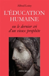 L'éducation humaine ou Le dernier cri d'un vieux prophète - Alfred Loisy