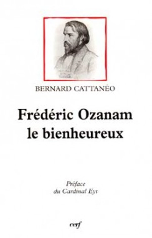 Frédéric Ozanam le bienheureux - Bernard Cattanéo