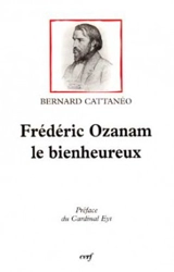 Frédéric Ozanam le bienheureux - Bernard Cattanéo