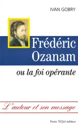 Frédéric Ozanam ou La foi opérante - Ivan Gobry