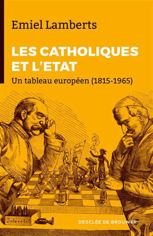 Conservateurs et catholiques face à l'Etat, 1815-1965 : un tableau européen - Emiel Lamberts