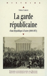 La Garde républicaine : d'une République à l'autre (1848-1871) - Fabien Cardoni