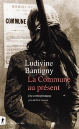 La Commune au présent : une correspondance par-delà le temps - Ludivine Bantigny