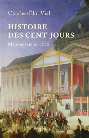 Histoire des Cent-Jours : mars-novembre 1815 - Charles-Eloi Vial
